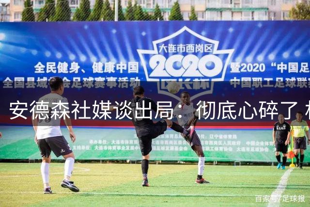 安德森社媒谈出局：彻底心碎了 相信属于我们的时刻终将到来