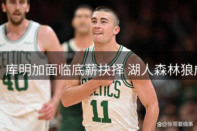 库明加面临底薪抉择 湖人森林狼成潜在下家