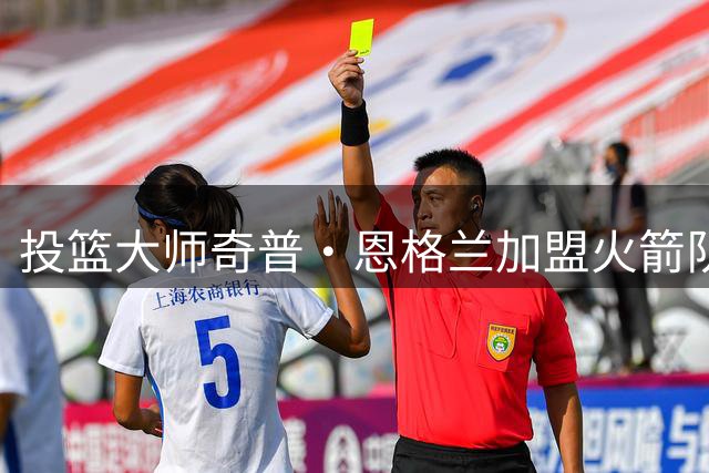 投篮大师奇普·恩格兰加盟火箭队 将重塑年轻球员投射技术