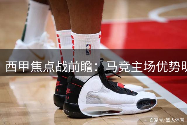 西甲焦点战前瞻：马竞主场优势明显 巴萨客场或陷苦战